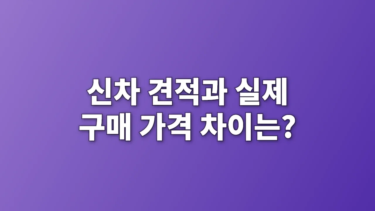 신차 견적과 실제 구매 가격 차이는?